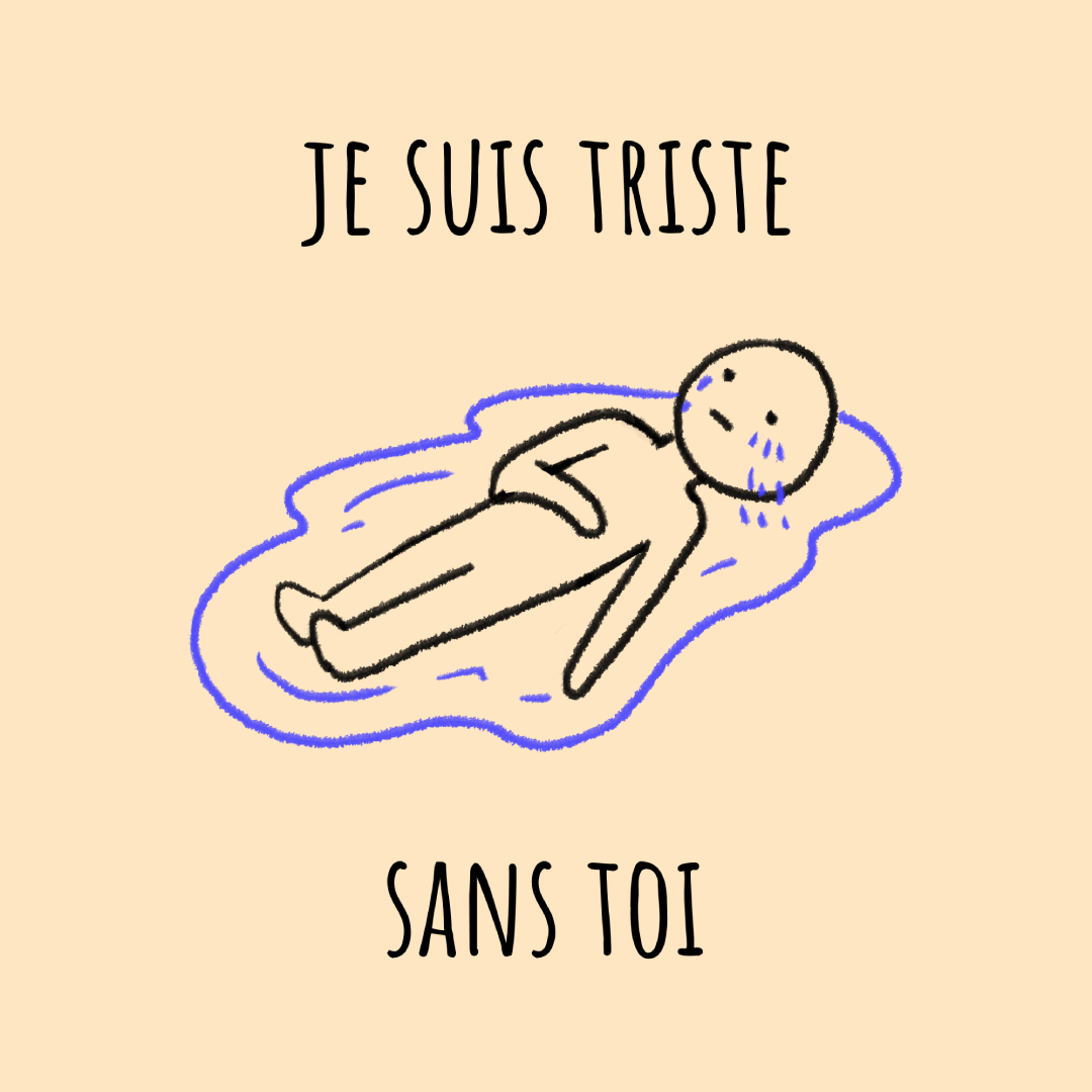 dessin au trait d'un homme allongé dans une mare de larmes, avec texte : je suis triste... sans toi